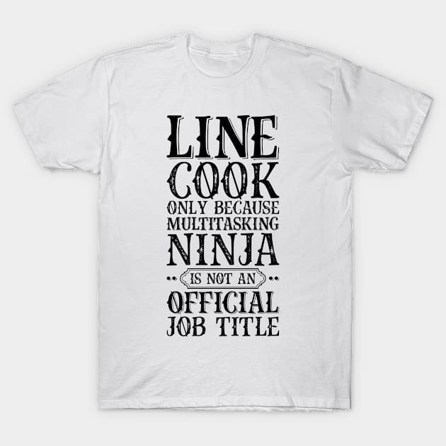 Line Cook Only Because Multitasking Ninja Is Not An Official Job Title T-Shirt by Saimarts